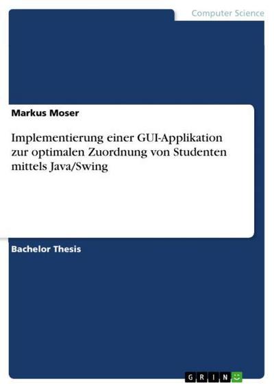 Implementierung einer GUI-Applikation zur optimalen Zuordnung von Studenten mittels Java/Swing - Markus Moser
