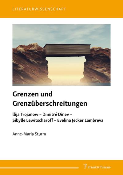 Grenzen und Grenzüberschreitungen: llija Trojanow – Dimitré Dinev – Sibylle Lewitscharoff – Evelina Jecker Lambreva (Literaturwissenschaft)