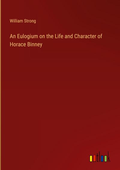 An Eulogium on the Life and Character of Horace Binney