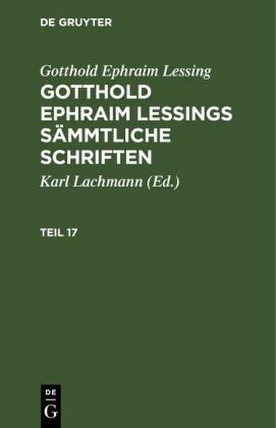 Gotthold Ephraim Lessing: Gotthold Ephraim Lessings Sämmtliche Schriften. Teil 17