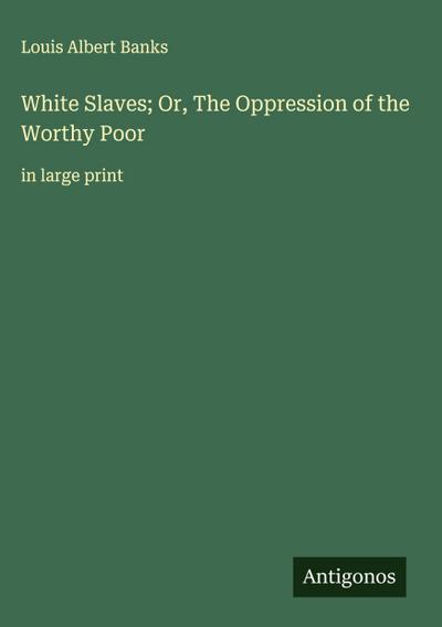 White Slaves; Or, The Oppression of the Worthy Poor