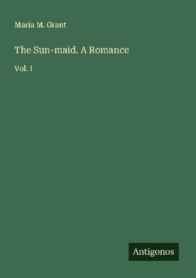 The Sun-maid. A Romance