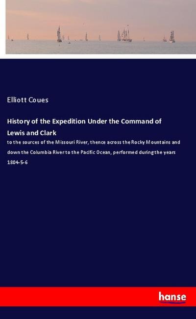 History of the Expedition Under the Command of Lewis and Clark