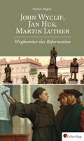John Wyclif, Jan Hus, Martin Luther: Wegbereiter d