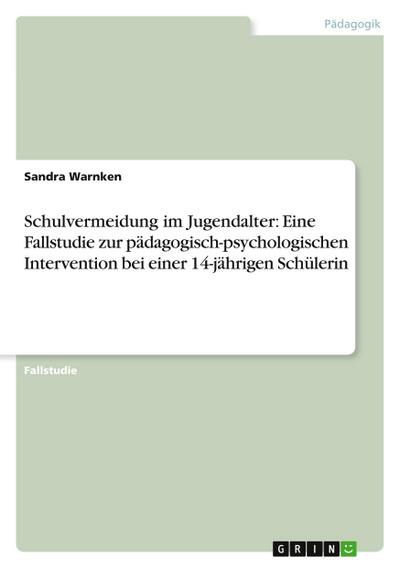 Schulvermeidung im Jugendalter: Eine Fallstudie zur pädagogisch-psychologischen Intervention bei einer 14-jährigen Schülerin