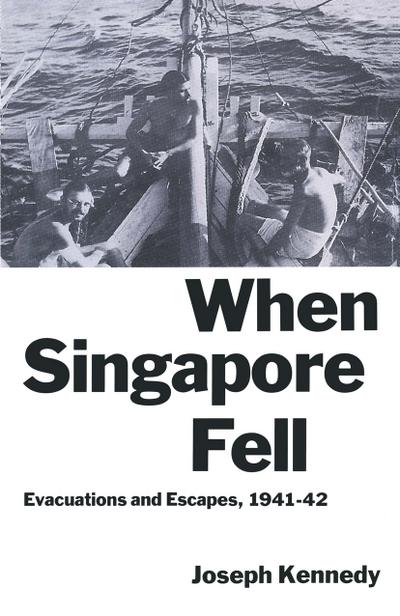 When Singapore Fell: Evacuations and Escapes, 1941–42