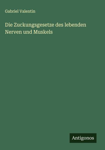 Die Zuckungsgesetze des lebenden Nerven und Muskels