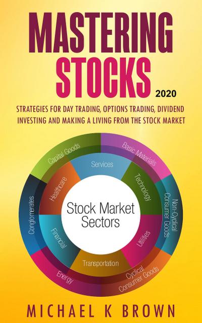 Mastering Stocks 2020: Strategies for Day Trading, Options Trading, Dividend Investing and Making a Living from the Stock Market