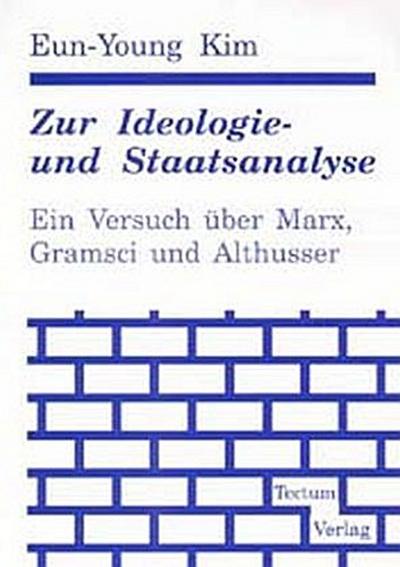 Zur Ideologie- und Staatsanalyse. Ein Versuch über Marx, Gramsci und Althusser