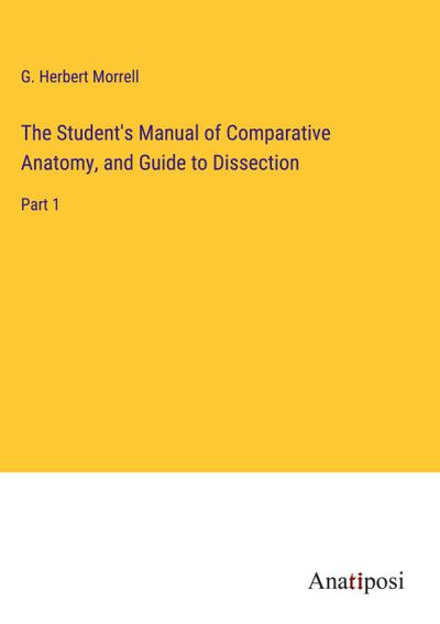 The Student’s Manual of Comparative Anatomy, and Guide to Dissection