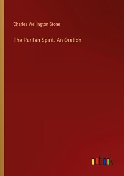 The Puritan Spirit. An Oration