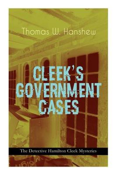 Cleek’s Government Cases - The Detective Hamilton Cleek Mysteries