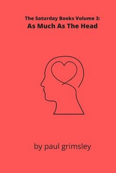 As Much As The Head: The Saturday Books Volume 3