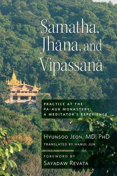 Samatha, Jhana, and Vipassana: Practice at the Pa-Auk Monastery: A Meditator’s Experience