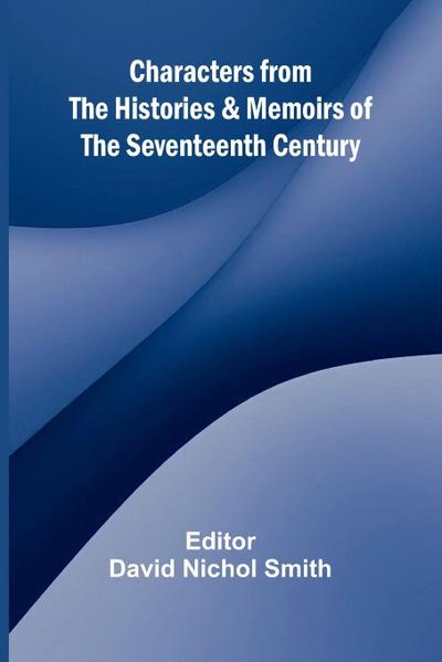 Characters from the Histories & Memoirs of the Seventeenth Century