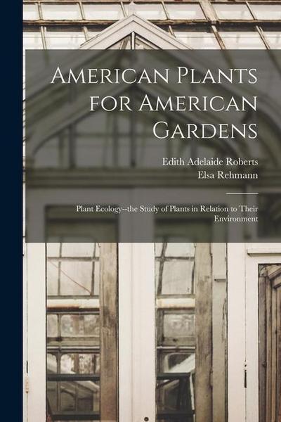 American Plants for American Gardens; Plant Ecology--the Study of Plants in Relation to Their Environment