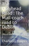 The Holyhead Road, Vol 2 / The Mail-coach road to Dublin