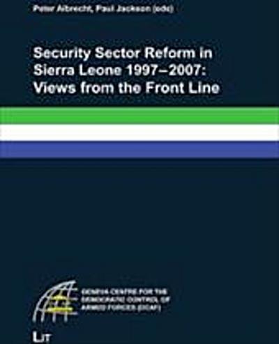 Security Sector Reform in Sierra Leone 1997-2007: Views from the Front Line