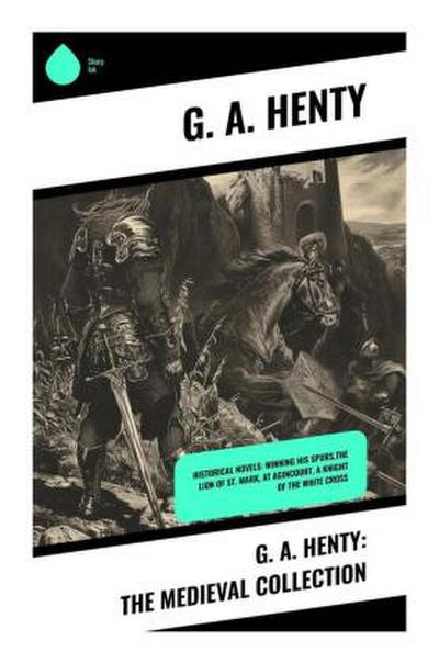 G. A. Henty: The Medieval Collection