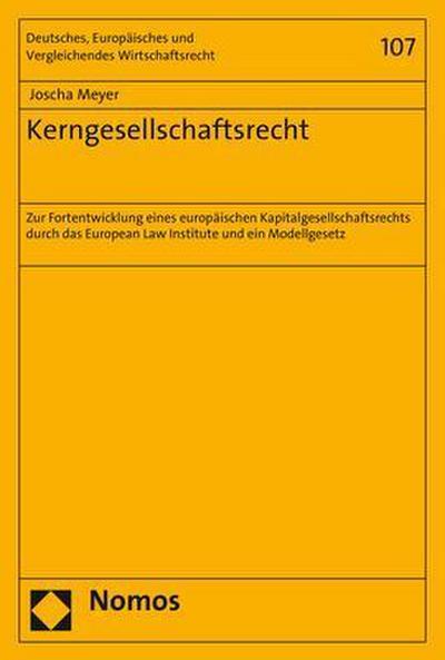Kerngesellschaftsrecht: Zur Fortentwicklung eines europäischen Kapitalgesellschaftsrechts durch das European Law Institute und ein Modellgesetz ... Vergleichendes Wirtschaftsrecht, Band 107)