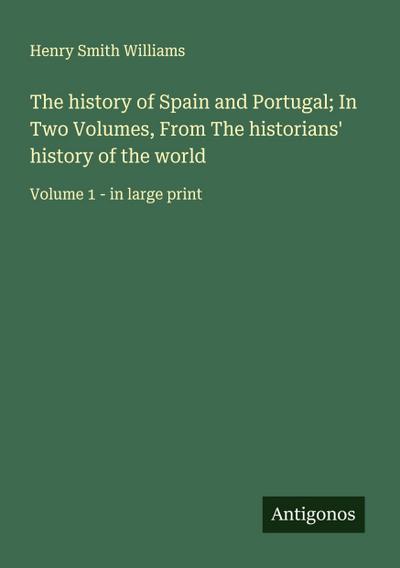 The history of Spain and Portugal; In Two Volumes, From The historians’ history of the world
