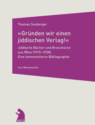 ’Gründen wir einen jiddischen Verlag!’ - Jiddische Bücher und Broschüren aus Wien (1915-1938)