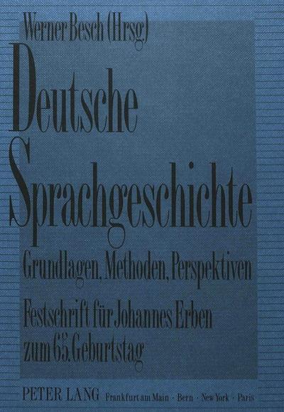 Deutsche Sprachgeschichte. Grundlagen, Methoden, Perspektiven: Festschrift für Johannes Erben zum 65. Geburtstag (12.1.1990)