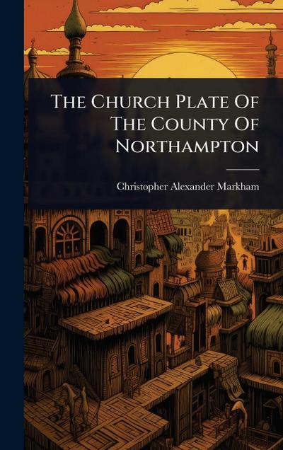The Church Plate Of The County Of Northampton