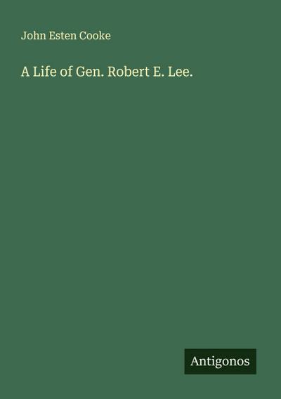 A Life of Gen. Robert E. Lee.