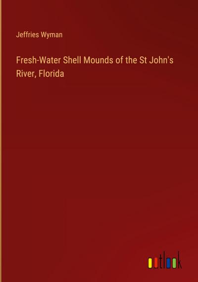 Fresh-Water Shell Mounds of the St John’s River, Florida