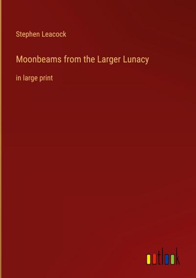 Moonbeams from the Larger Lunacy