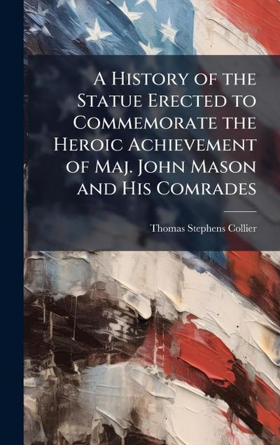 A History of the Statue Erected to Commemorate the Heroic Achievement of Maj. John Mason and His Comrades