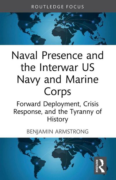 Naval Presence and the Interwar US Navy and Marine Corps