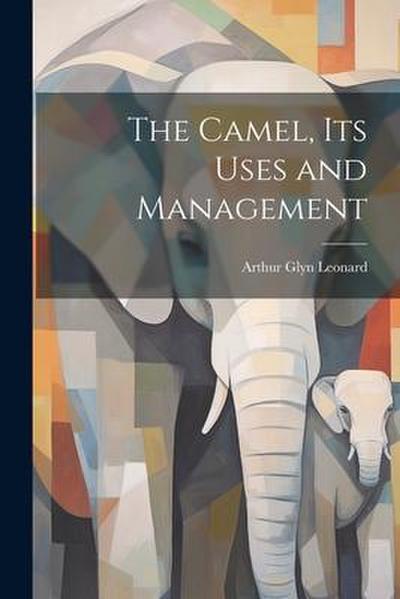 The Camel, Its Uses and Management