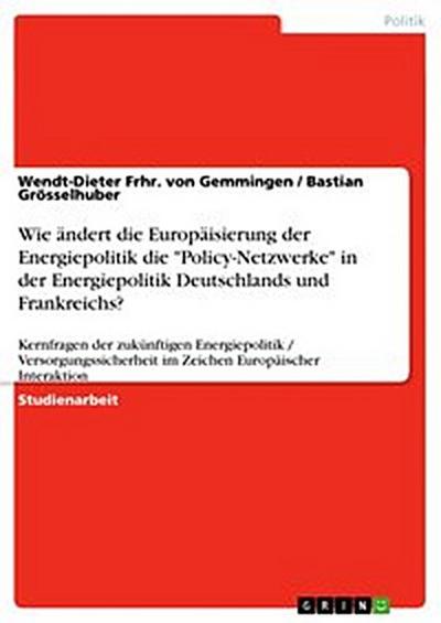 Wie ändert die Europäisierung der Energiepolitik die "Policy-Netzwerke" in der Energiepolitik Deutschlands und Frankreichs?
