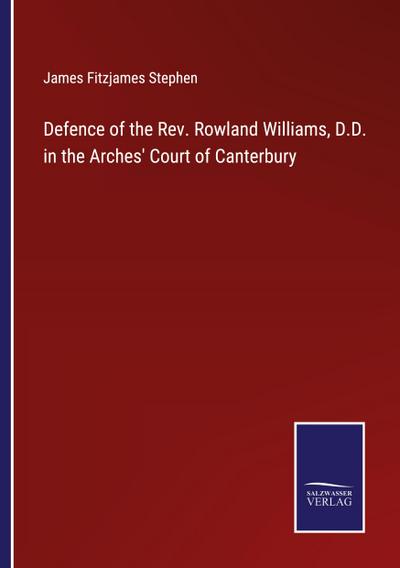 Defence of the Rev. Rowland Williams, D.D. in the Arches’ Court of Canterbury