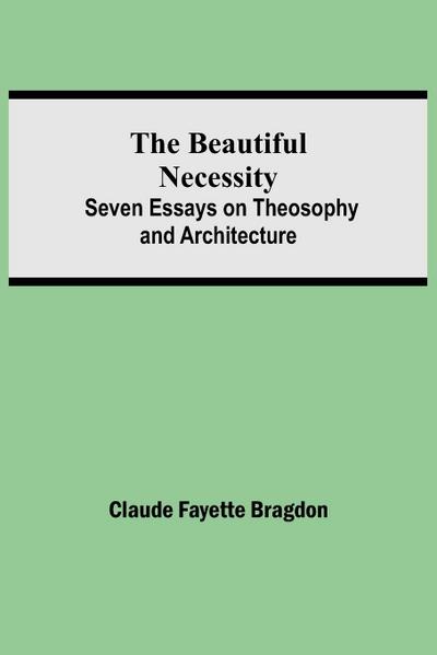 The Beautiful Necessity; Seven Essays on Theosophy and Architecture
