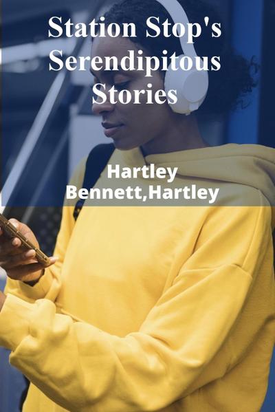 Hartley Bennett, H: Station Stop’s Serendipitous Stories