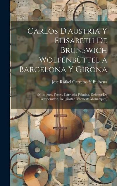 Carlos D’austria Y Elisabeth De Brunswich Wolfenbüttel a Barcelona Y Girona: (Musiques, Festes, Càrrechs Palatins, Defensa De L’emperador, Religiostat