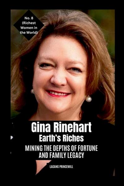 Princewill, L: Gina Rinehart - Earth’s Riches