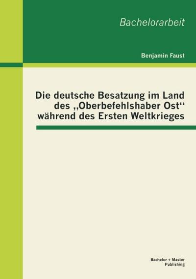 Die deutsche Besatzung im Land des "Oberbefehlshaber Ost" während des Ersten Weltkrieges