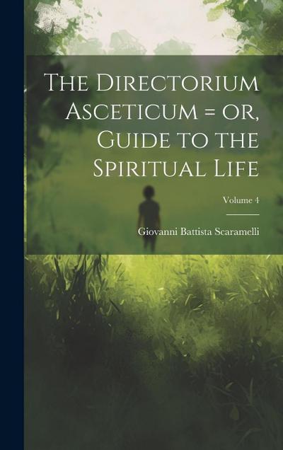 The Directorium Asceticum = or, Guide to the Spiritual Life; Volume 4