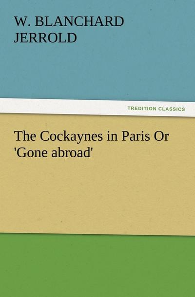 The Cockaynes in Paris Or ’Gone abroad’