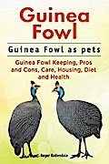Guinea Fowl. Guinea Fowl as pets. Guinea Fowl Keeping, Pros and Cons, Care, Housing, Diet and Health.