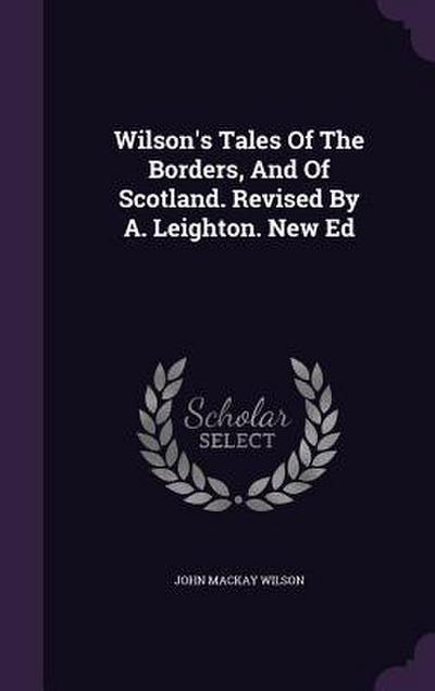 Wilson’s Tales Of The Borders, And Of Scotland. Revised By A. Leighton. New Ed