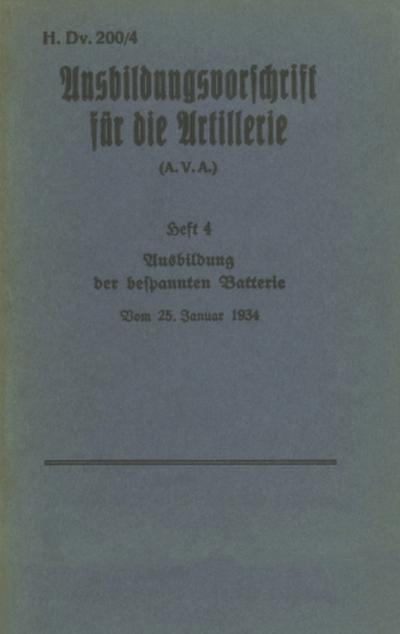 H.Dv. 200/4 Ausbildungsvorschrift für die Artillerie - Heft 4 Ausbildung der bespannten Batterie - Vom 25. Januar 1934