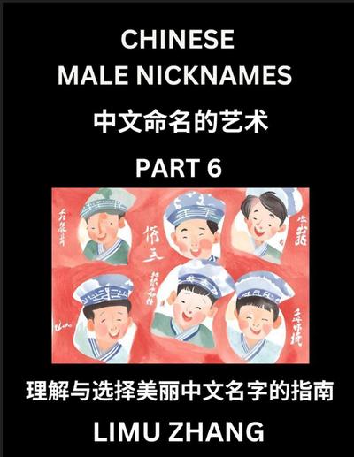 Chinese Male Nicknames (Part 6)- Find Perfect Names for Babies, Young, Teens, Adults, Discover Mandarin Chinese Language, Culture, Pinyin, English, Characters with a Book Series on Chinese Names for Boys