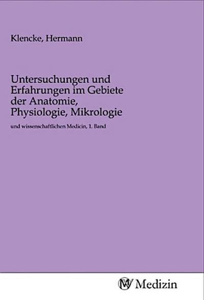 Untersuchungen und Erfahrungen im Gebiete der Anatomie, Physiologie, Mikrologie