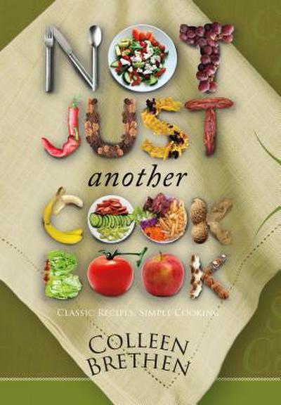Not Just Another Cookbook: Classic Recipes, Simple Cooking