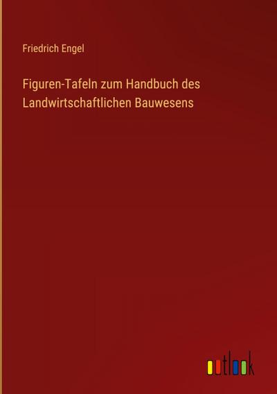 Figuren-Tafeln zum Handbuch des Landwirtschaftlichen Bauwesens